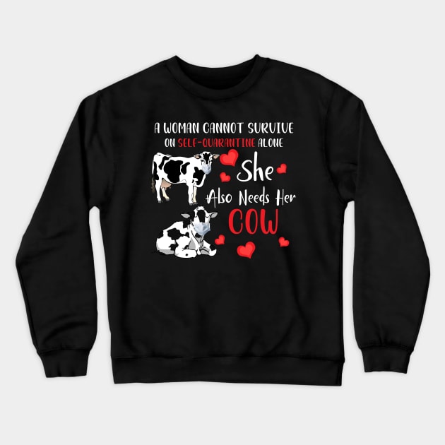 A Woman Cannot Survive On Self-Quarantine Alone Cow Crewneck Sweatshirt by Pelman